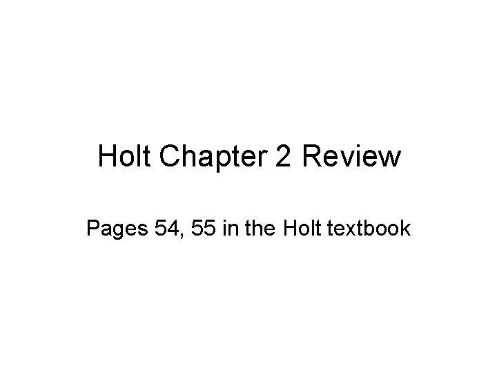 Holt Chapter 2 Review Pages 54, 55 in the Holt textbook 
