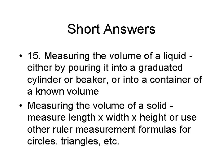 Short Answers • 15. Measuring the volume of a liquid either by pouring it