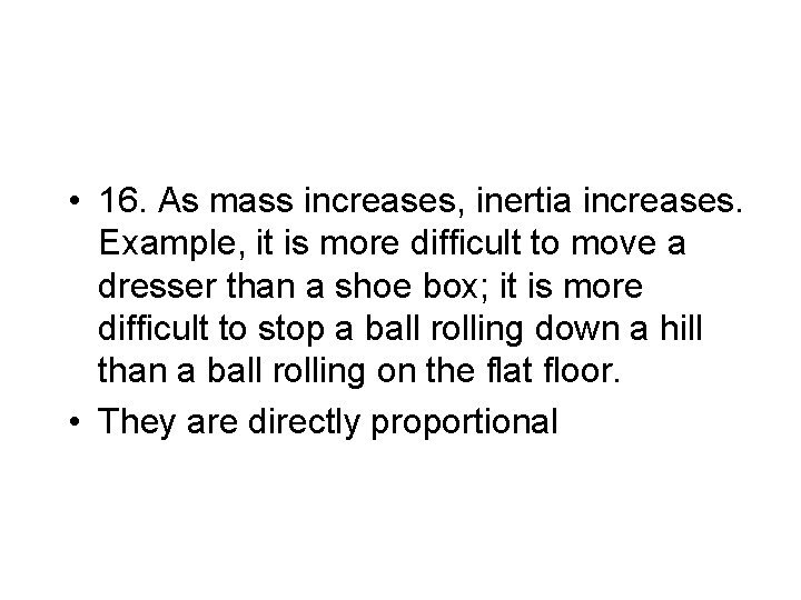  • 16. As mass increases, inertia increases. Example, it is more difficult to