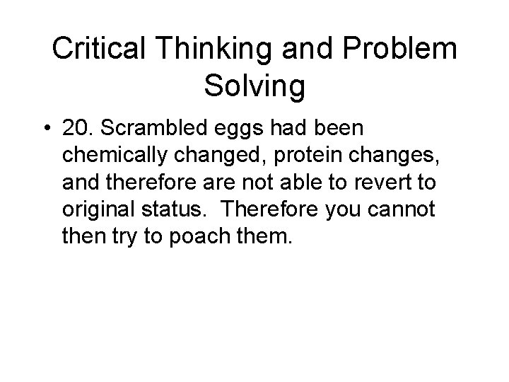 Critical Thinking and Problem Solving • 20. Scrambled eggs had been chemically changed, protein