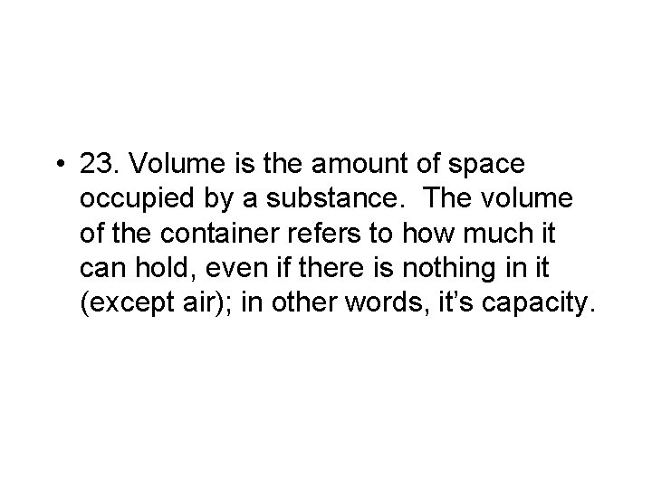  • 23. Volume is the amount of space occupied by a substance. The