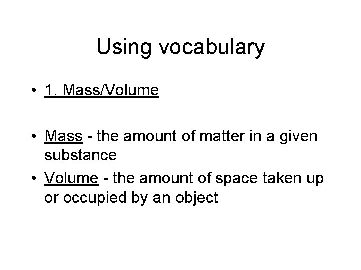 Using vocabulary • 1. Mass/Volume • Mass - the amount of matter in a