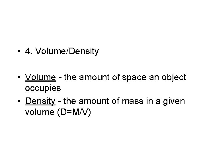  • 4. Volume/Density • Volume - the amount of space an object occupies