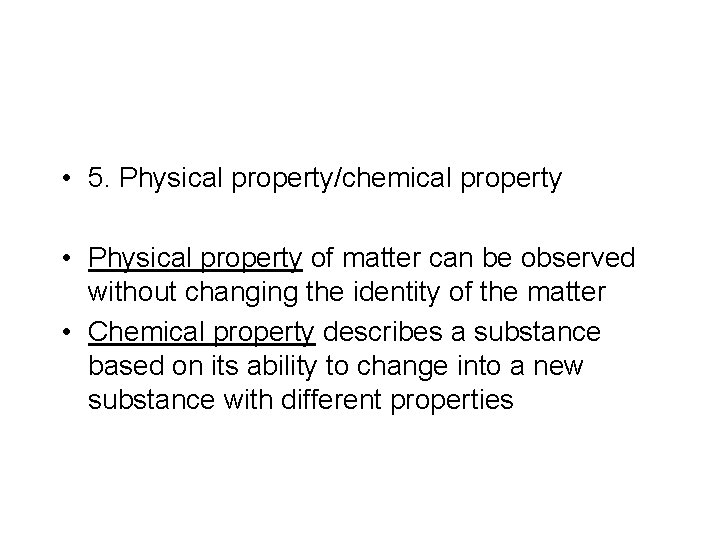  • 5. Physical property/chemical property • Physical property of matter can be observed