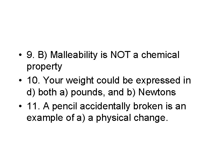  • 9. B) Malleability is NOT a chemical property • 10. Your weight