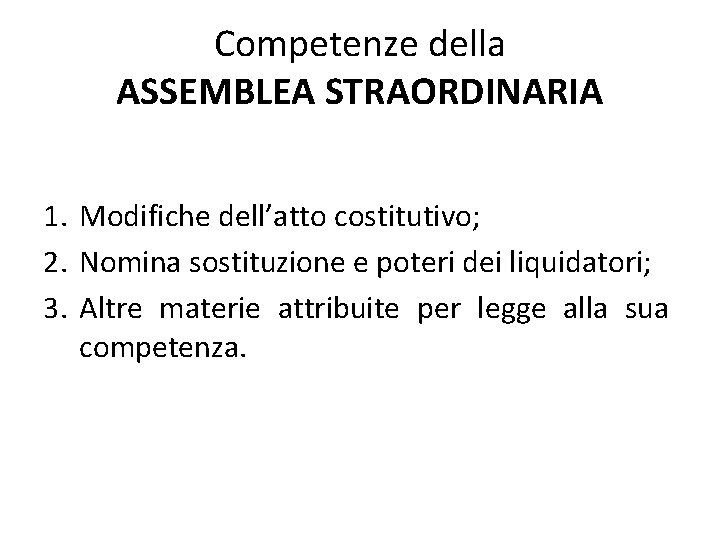 Competenze della ASSEMBLEA STRAORDINARIA 1. Modifiche dell’atto costitutivo; 2. Nomina sostituzione e poteri dei