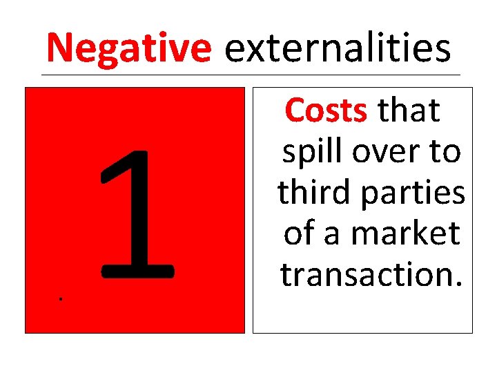 Negative externalities 1 Costs that spill over to third parties of a market transaction.