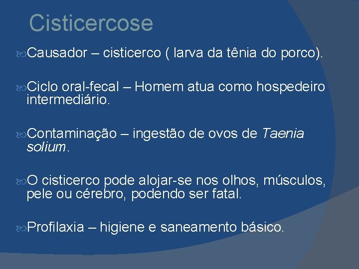 Cisticercose Causador – cisticerco ( larva da tênia do porco). Ciclo oral-fecal – Homem