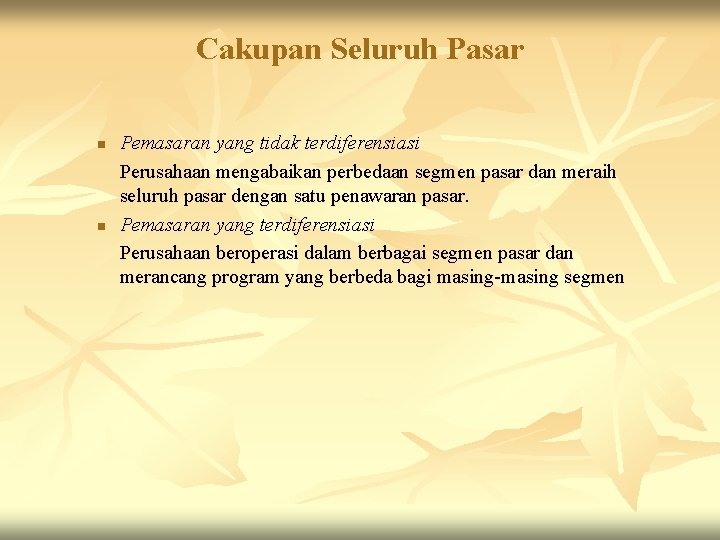 Cakupan Seluruh Pasar n n Pemasaran yang tidak terdiferensiasi Perusahaan mengabaikan perbedaan segmen pasar