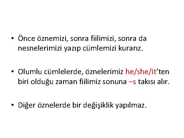  • Önce öznemizi, sonra fiilimizi, sonra da nesnelerimizi yazıp cümlemizi kurarız. • Olumlu