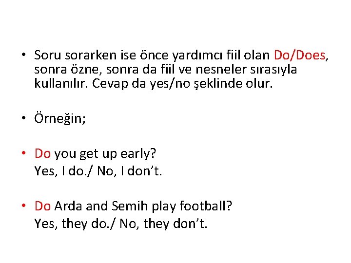  • Soru sorarken ise önce yardımcı fiil olan Do/Does, sonra özne, sonra da