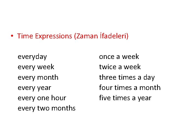  • Time Expressions (Zaman İfadeleri) everyday every week every month every year every