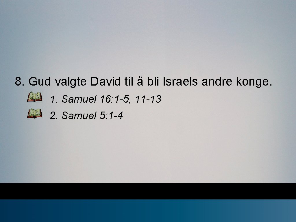 8. Gud valgte David til å bli Israels andre konge. 1. Samuel 16: 1