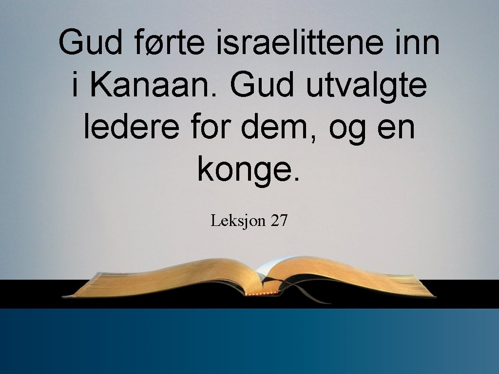 Gud førte israelittene inn i Kanaan. Gud utvalgte ledere for dem, og en konge.