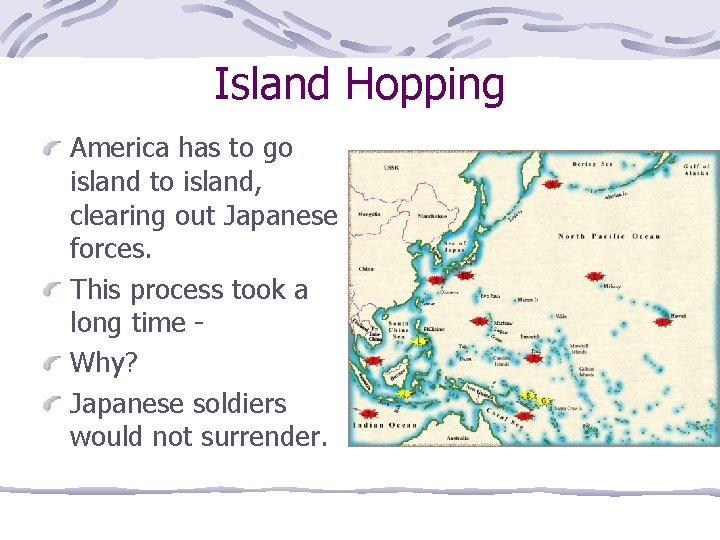 Island Hopping America has to go island to island, clearing out Japanese forces. This