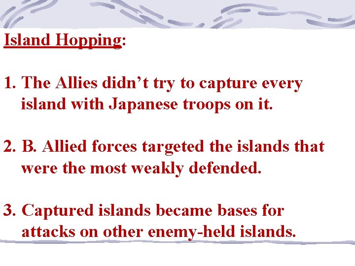 Island Hopping: 1. The Allies didn’t try to capture every island with Japanese troops