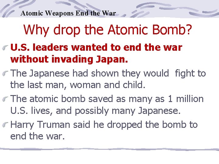 Atomic Weapons End the War Why drop the Atomic Bomb? U. S. leaders wanted