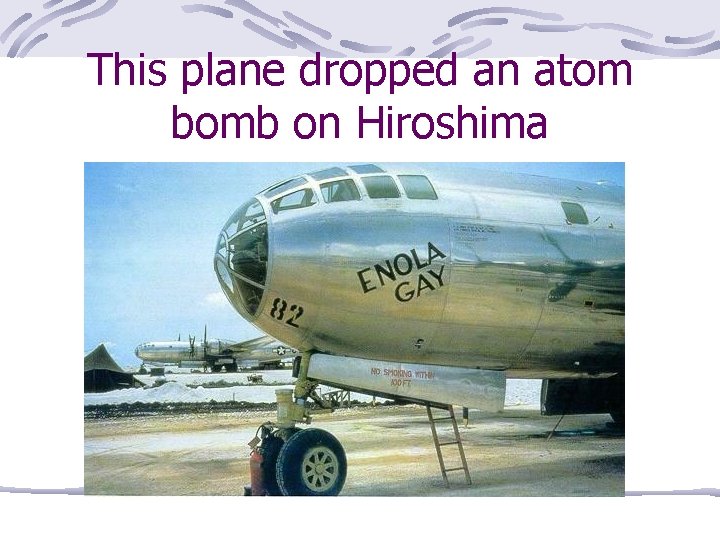 This plane dropped an atom bomb on Hiroshima 