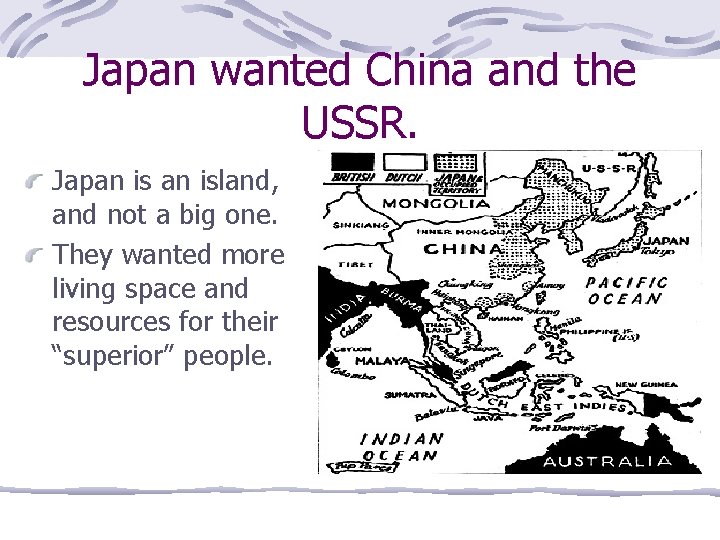 Japan wanted China and the USSR. Japan island, and not a big one. They