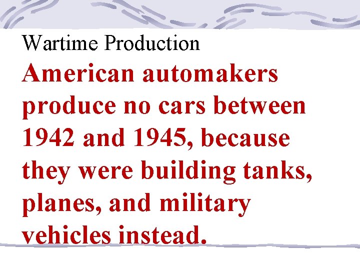 Wartime Production American automakers produce no cars between 1942 and 1945, because they were