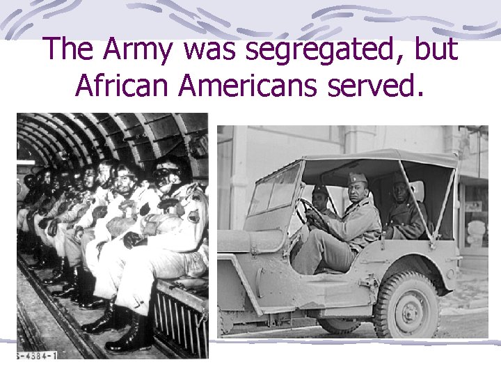 The Army was segregated, but African Americans served. 