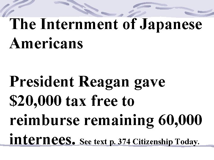 The Internment of Japanese Americans President Reagan gave $20, 000 tax free to reimburse