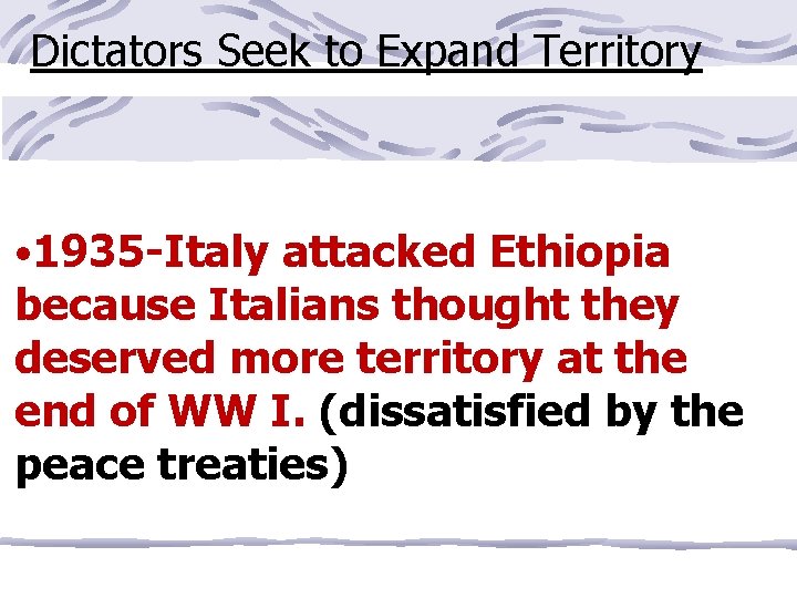 Dictators Seek to Expand Territory • 1935 -Italy attacked Ethiopia because Italians thought they