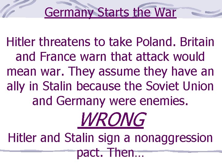 Germany Starts the War Hitler threatens to take Poland. Britain and France warn that