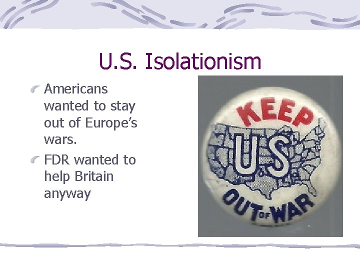 U. S. Isolationism Americans wanted to stay out of Europe’s wars. FDR wanted to