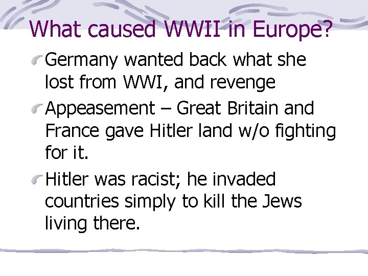 What caused WWII in Europe? Germany wanted back what she lost from WWI, and