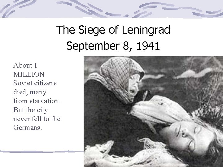 The Siege of Leningrad September 8, 1941 About 1 MILLION Soviet citizens died, many