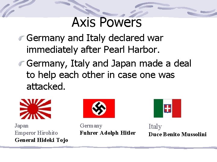 Axis Powers Germany and Italy declared war immediately after Pearl Harbor. Germany, Italy and