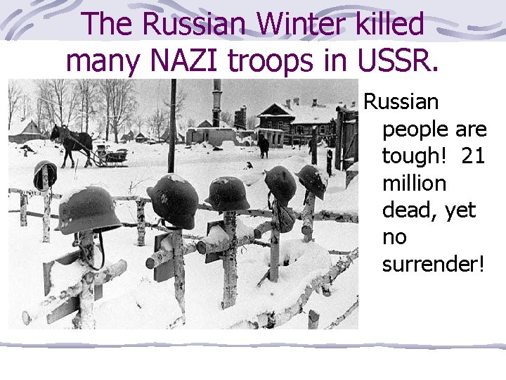 The Russian Winter killed many NAZI troops in USSR. Russian people are tough! 21