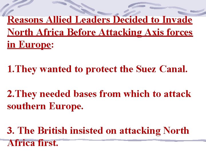 Reasons Allied Leaders Decided to Invade North Africa Before Attacking Axis forces in Europe: