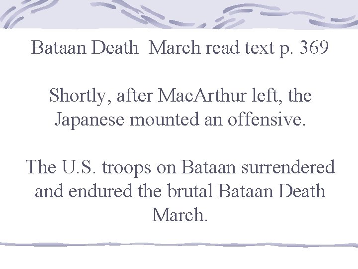 Bataan Death March read text p. 369 Shortly, after Mac. Arthur left, the Japanese