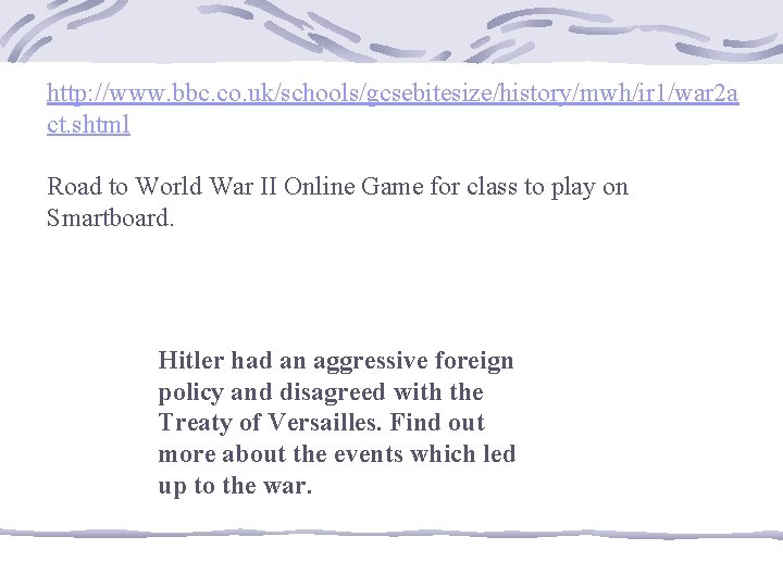 http: //www. bbc. co. uk/schools/gcsebitesize/history/mwh/ir 1/war 2 a ct. shtml Road to World War