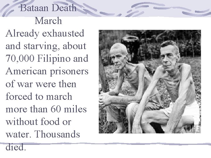 Bataan Death March Already exhausted and starving, about 70, 000 Filipino and American prisoners