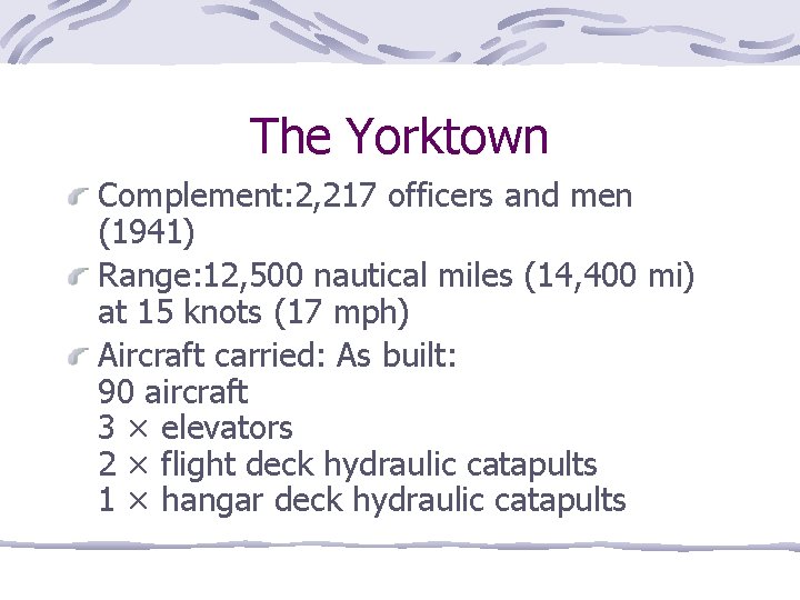 The Yorktown Complement: 2, 217 officers and men (1941) Range: 12, 500 nautical miles