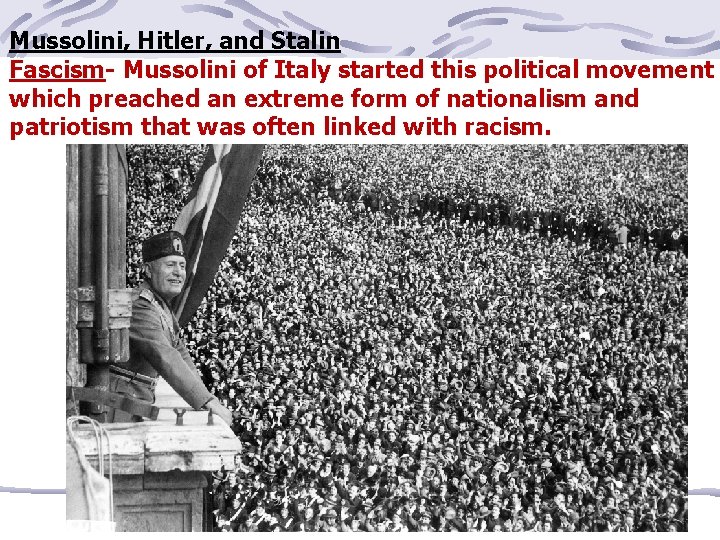 Mussolini, Hitler, and Stalin Fascism- Mussolini of Italy started this political movement which preached