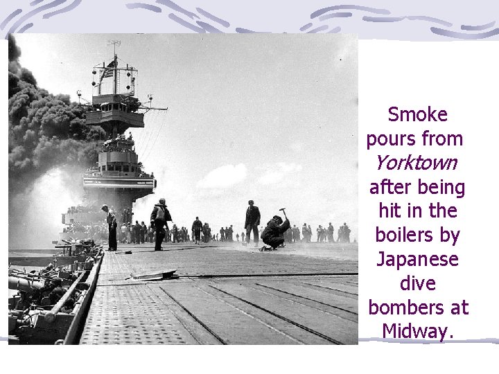 Smoke pours from Yorktown after being hit in the boilers by Japanese dive bombers