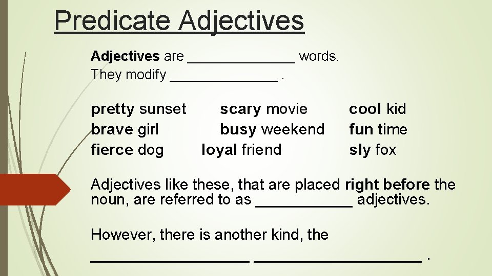 Predicate Adjectives are _______ words. They modify _______. pretty sunset scary movie brave girl