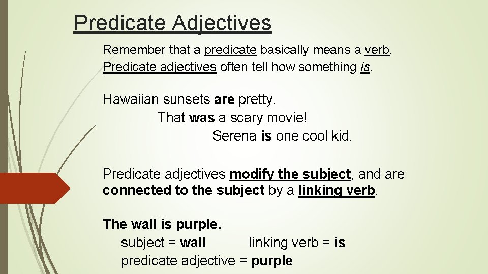 Predicate Adjectives Remember that a predicate basically means a verb. Predicate adjectives often tell