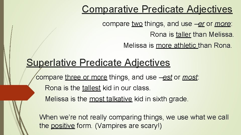 Comparative Predicate Adjectives compare two things, and use –er or more: Rona is taller