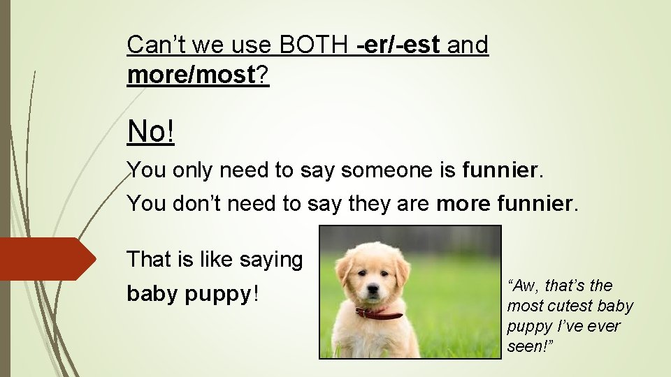 Can’t we use BOTH -er/-est and more/most? No! You only need to say someone