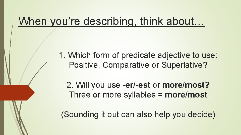 When you’re describing, think about… 1. Which form of predicate adjective to use: Positive,