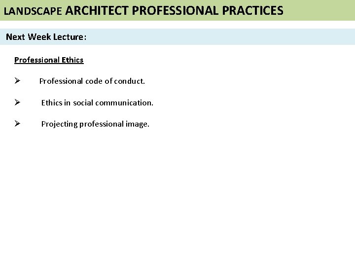 LANDSCAPE ARCHITECT PROFESSIONAL PRACTICES Next Week Lecture: Professional Ethics Ø Professional code of conduct.