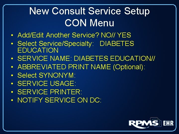 New Consult Service Setup CON Menu • Add/Edit Another Service? NO// YES • Select