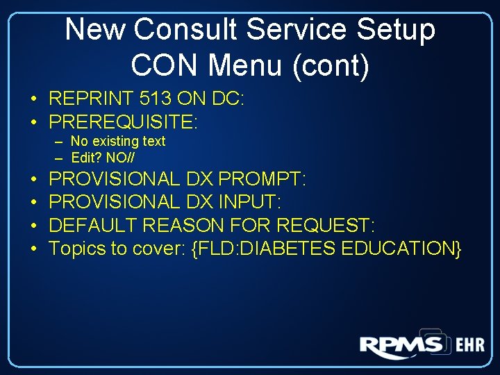 New Consult Service Setup CON Menu (cont) • REPRINT 513 ON DC: • PREREQUISITE: