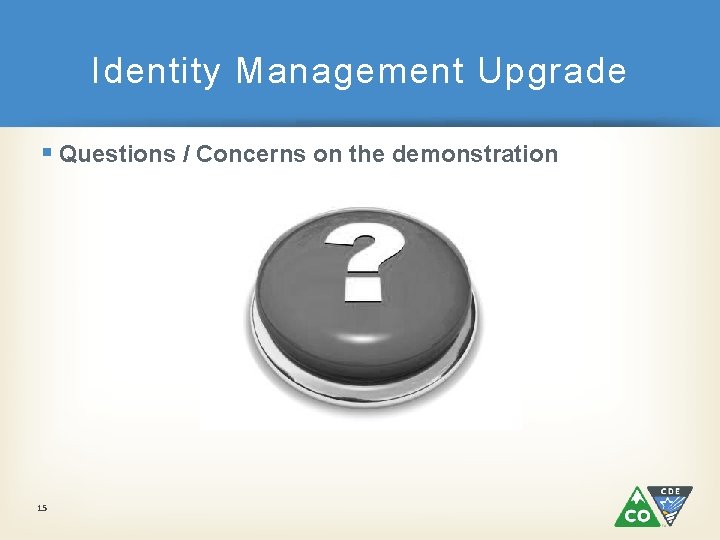 Identity Management Upgrade § Questions / Concerns on the demonstration 15 