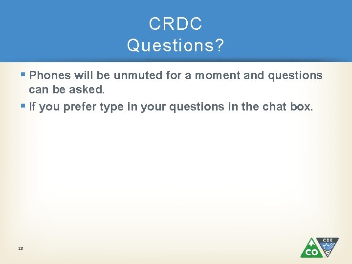 CRDC Questions? § Phones will be unmuted for a moment and questions can be